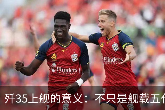 歼35上舰的意义：不只是舰载五代机，而是第一次把美国甩在后面