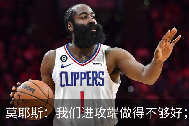 莫耶斯：我们进攻端做得不够好；裁判今天的表现真的很糟糕