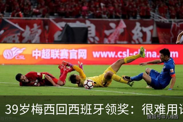 39岁梅西回西班牙领奖：很难用语言解释巴萨意味着什么